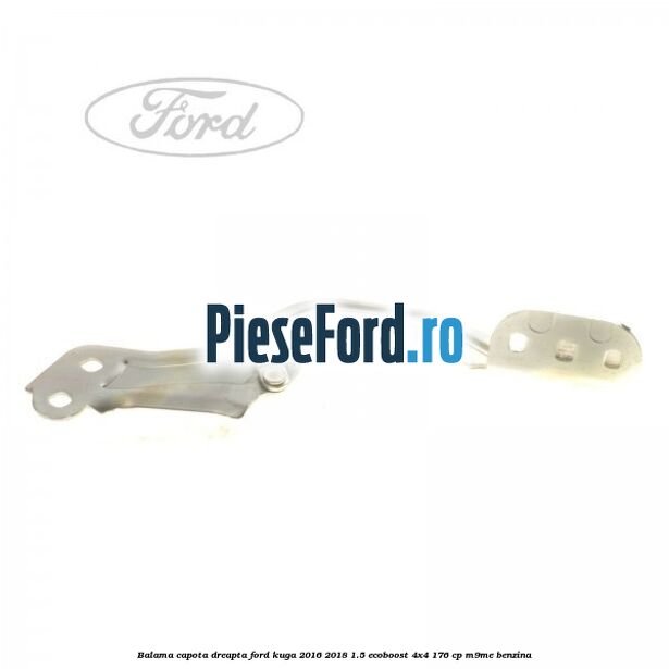 Balama capota dreapta Ford Kuga 2016-2018 1.5 EcoBoost 4x4 176 cp M9ME benzina