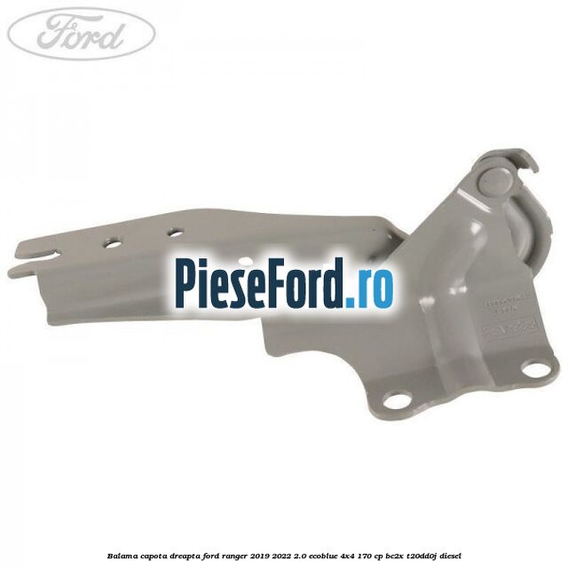 Balama capota dreapta Ford Ranger 2019-2022 2.0 EcoBlue 4x4 170 cp BC2X, T20DD0J diesel