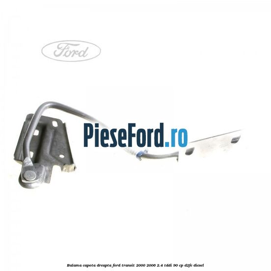 Balama capota dreapta Ford Transit 2000-2006 2.4 TDdi 90 cp D2FE diesel