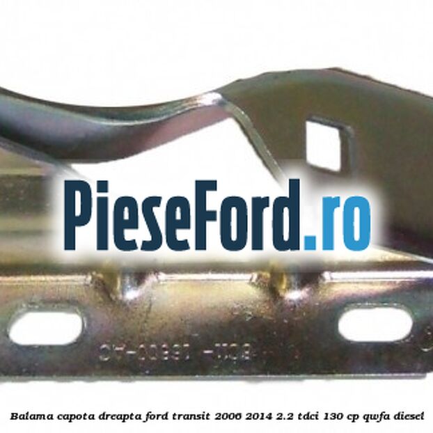 Balama capota dreapta Ford Transit 2006-2014 2.2 TDCi 130 cp Balama capota dreapta Ford Transit 2006-2014 2.2 TDCi 130 cp QWFA diesel