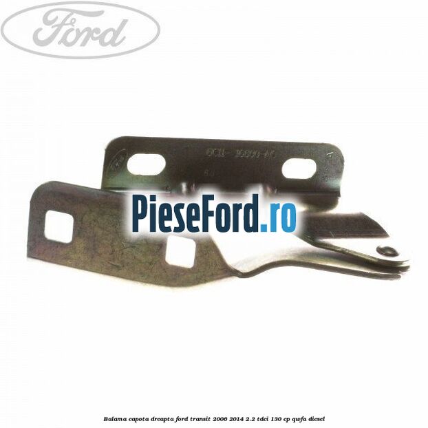 Balama capota dreapta Ford Transit 2006-2014 2.2 TDCi 130 cp Balama capota dreapta Ford Transit 2006-2014 2.2 TDCi 130 cp QWFA diesel