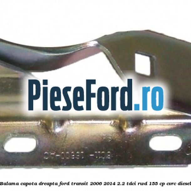 Balama capota dreapta Ford Transit 2006-2014 2.2 TDCi RWD 155 cp CVRC diesel