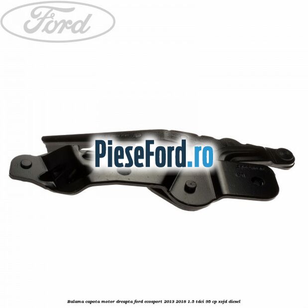 Balama capota motor dreapta Ford EcoSport 2013-2018 1.5 TDCi 95 cp XVJD diesel