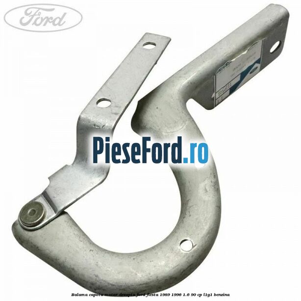 Balama capota motor dreapta Ford Fiesta 1989-1996 1.6 90 cp Balama capota motor dreapta Ford Fiesta 1989-1996 1.6 90 cp L1G1 benzina