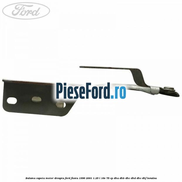 Balama capota motor dreapta Ford Fiesta 1996-2001 1.25 i 16V 75 cp DHA, DHB, DHC, DHD, DHE, DHF benzina