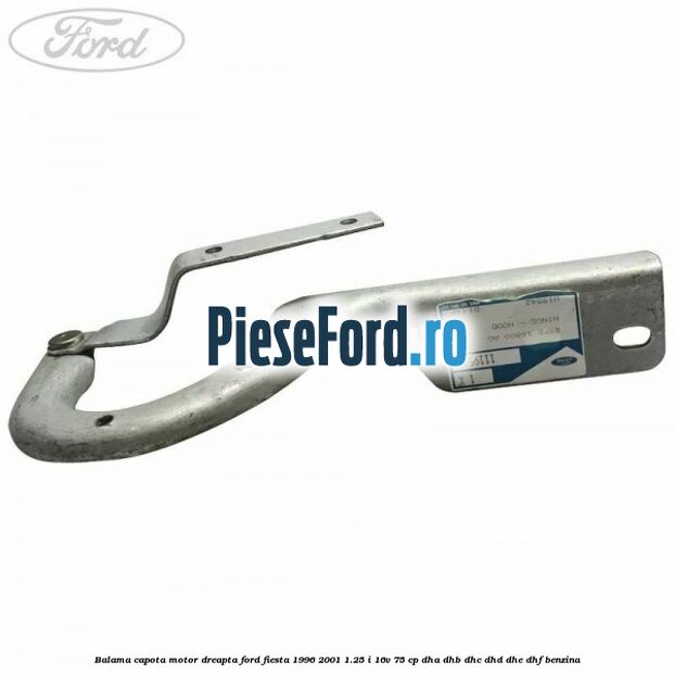 Balama capota motor dreapta Ford Fiesta 1996-2001 1.25 i 16V 75 cp DHA, DHB, DHC, DHD, DHE, DHF benzina