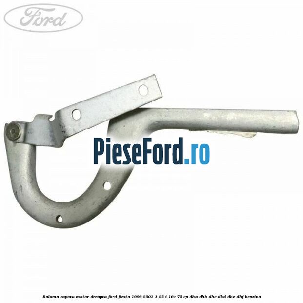 Balama capota motor dreapta Ford Fiesta 1996-2001 1.25 i 16V 75 cp DHA, DHB, DHC, DHD, DHE, DHF benzina