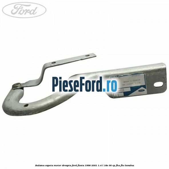 Balama capota motor dreapta Ford Fiesta 1996-2001 1.4 i 16V 90 cp Balama capota motor dreapta Ford Fiesta 1996-2001 1.4 i 16V 90 cp FHA, FHE benzina