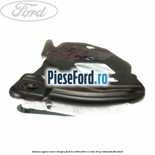 Balama capota motor dreapta Ford Ka 2009-2016 1.3 TDCi 75 cp 169A1000, FD4 diesel
