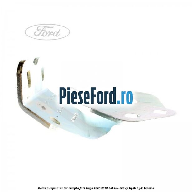 Balama capota motor dreapta Ford Kuga 2008-2012 2.5 4x4 200 cp HYDB, HYDC benzina