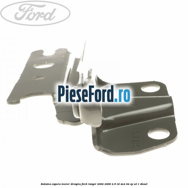 Balama capota motor dreapta Ford Ranger 2002-2006 2.5 TD 4x4 84 cp Balama capota motor dreapta Ford Ranger 2002-2006 2.5 TD 4x4 84 cp WL-T diesel