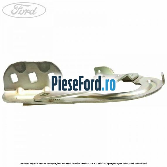 Balama capota motor dreapta Ford Tourneo Courier 2019-2023 1.5 TDCi 75 cp Balama capota motor dreapta Ford Tourneo Courier 2019-2023 1.5 TDCi 75 cp UGCA, UGCB, XUCC, XUCD, XUCE, diesel