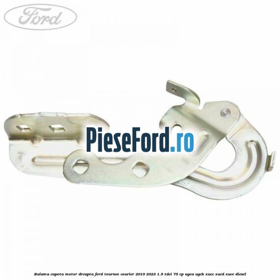 Balama capota motor dreapta Ford Tourneo Courier 2019-2023 1.5 TDCi 75 cp Balama capota motor dreapta Ford Tourneo Courier 2019-2023 1.5 TDCi 75 cp UGCA, UGCB, XUCC, XUCD, XUCE, diesel