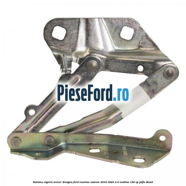 Balama capota motor dreapta Ford Tourneo Custom 2019-2023 2.0 EcoBlue 150 cp P0FA diesel