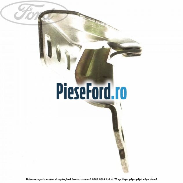 Balama capota motor dreapta Ford Transit Connect 2002-2014 1.8 Di 75 cp Balama capota motor dreapta Ford Transit Connect 2002-2014 1.8 Di 75 cp BHPA, P7PA, P7PB, R2PA diesel