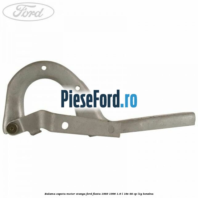 Balama capota motor stanga Ford Fiesta 1989-1996 1.6 i 16V 88 cp Balama capota motor stanga Ford Fiesta 1989-1996 1.6 i 16V 88 cp L1G benzina