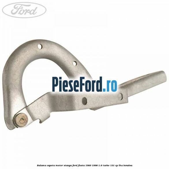 Balama capota motor stanga Ford Fiesta 1989-1996 1.6 Turbo 131 cp LHA benzina