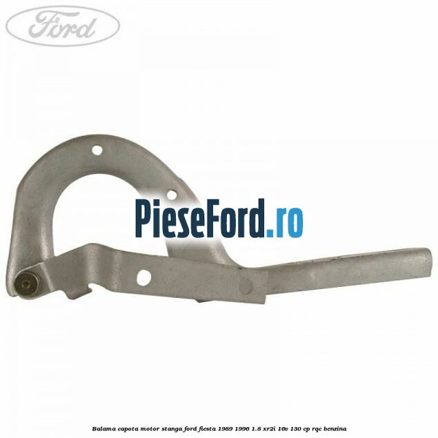Balama capota motor stanga Ford Fiesta 1989-1996 1.8 XR2i 16V 130 cp RQC benzina