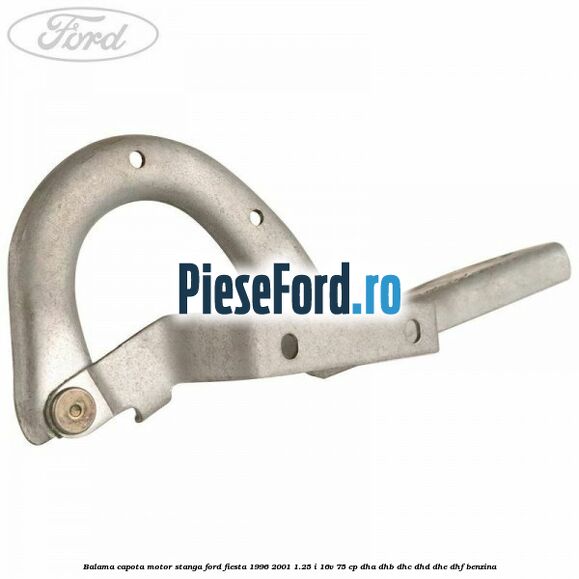 Balama capota motor stanga Ford Fiesta 1996-2001 1.25 i 16V 75 cp DHA, DHB, DHC, DHD, DHE, DHF benzina