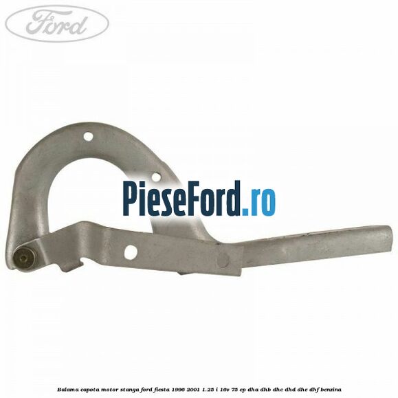 Balama capota motor stanga Ford Fiesta 1996-2001 1.25 i 16V 75 cp DHA, DHB, DHC, DHD, DHE, DHF benzina