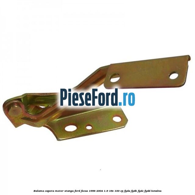 Balama capota motor stanga Ford Focus 1998-2004 1.6 16V 100 cp FYDA, FYDB, FYDC, FYDD benzina