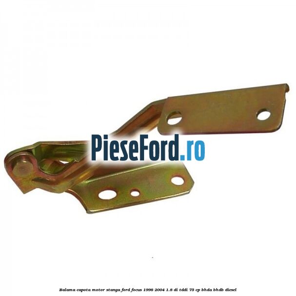 Balama capota motor stanga Ford Focus 1998-2004 1.8 DI/TDDi 75 cp BHDA, BHDB diesel