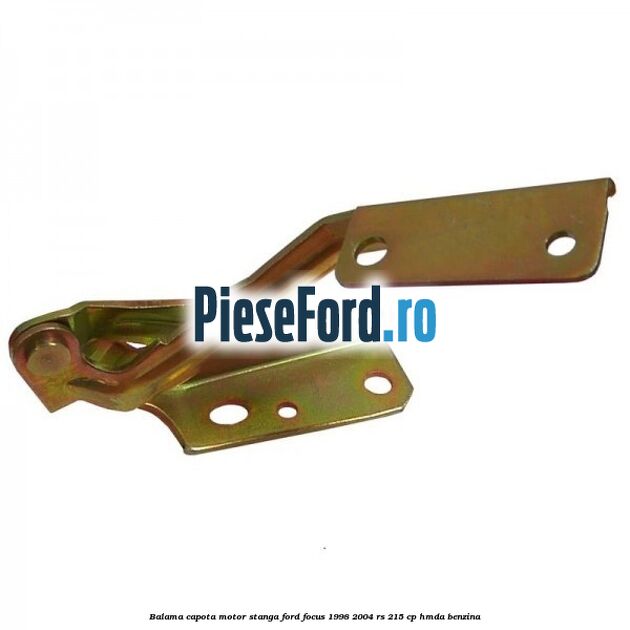 Balama capota motor stanga Ford Focus 1998-2004 RS 215 cp HMDA benzina