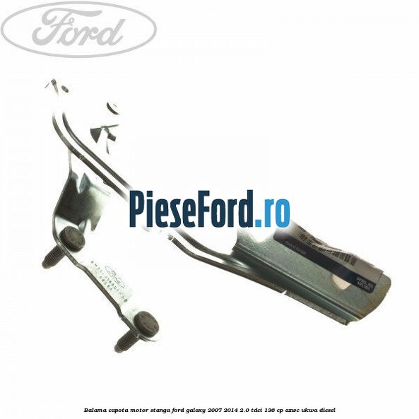 Balama capota motor stanga Ford Galaxy 2007-2014 2.0 TDCi 136 cp Balama capota motor stanga Ford Galaxy 2007-2014 2.0 TDCi 136 cp AZWC, UKWA diesel