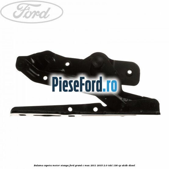 Balama capota motor stanga Ford Grand C-Max 2011-2015 2.0 TDCi 136 cp UKDB diesel