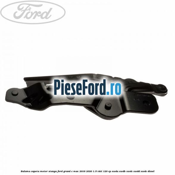 Balama capota motor stanga Ford Grand C-Max 2016-2020 1.5 TDCi 120 cp Balama capota motor stanga Ford Grand C-Max 2016-2020 1.5 TDCi 120 cp XWDA, XWDB, XWDC, XWDD, XWDE diesel