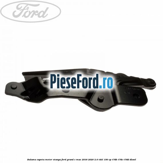 Balama capota motor stanga Ford Grand C-Max 2016-2020 2.0 TDCi 150 cp T7DB, T7DC, T7DD diesel