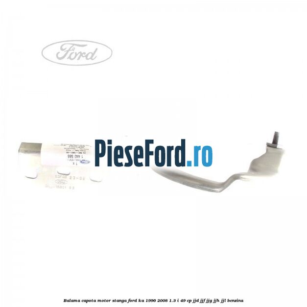 Balama capota motor stanga Ford Ka 1996-2008 1.3 i 49 cp JJD, JJF, JJG, JJH, JJL benzina