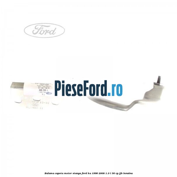 Balama capota motor stanga Ford Ka 1996-2008 1.3 i 50 cp JJB benzina