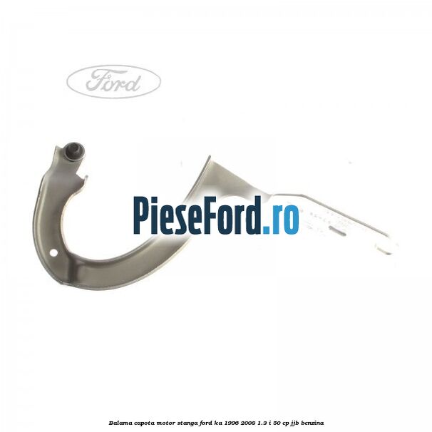 Balama capota motor stanga Ford Ka 1996-2008 1.3 i 50 cp JJB benzina