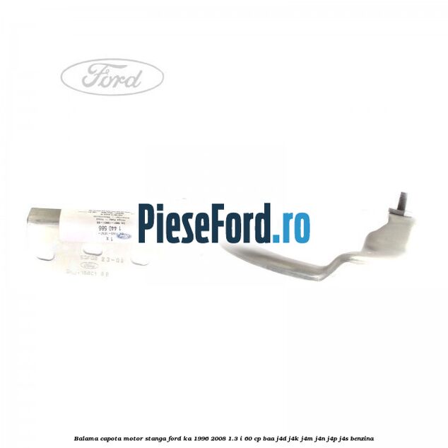 Balama capota motor stanga Ford Ka 1996-2008 1.3 i 60 cp BAA, J4D, J4K, J4M, J4N, J4P, J4S benzina
