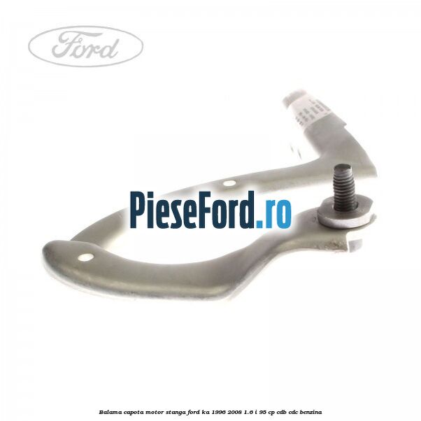 Balama capota motor stanga Ford Ka 1996-2008 1.6 i 95 cp CDB, CDC benzina