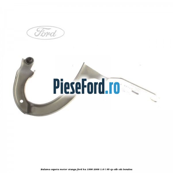 Balama capota motor stanga Ford Ka 1996-2008 1.6 i 95 cp CDB, CDC benzina