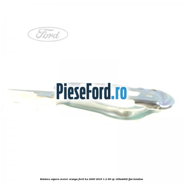 Balama capota motor stanga Ford Ka 2009-2016 1.2 69 cp 169A4000, FP4 benzina