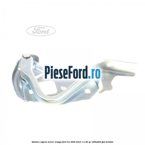 Balama capota motor stanga Ford Ka 2009-2016 1.2 69 cp 169A4000, FP4 benzina