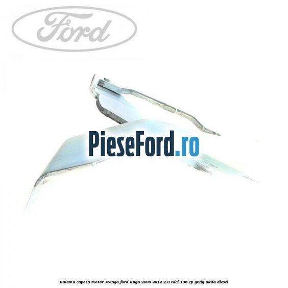 Balama capota motor stanga Ford Kuga 2008-2012 2.0 TDCi 136 cp G6DG, UKDA diesel