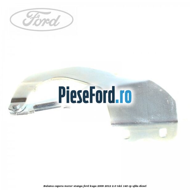 Balama capota motor stanga Ford Kuga 2008-2012 2.0 TDCI 140 cp UFDA diesel