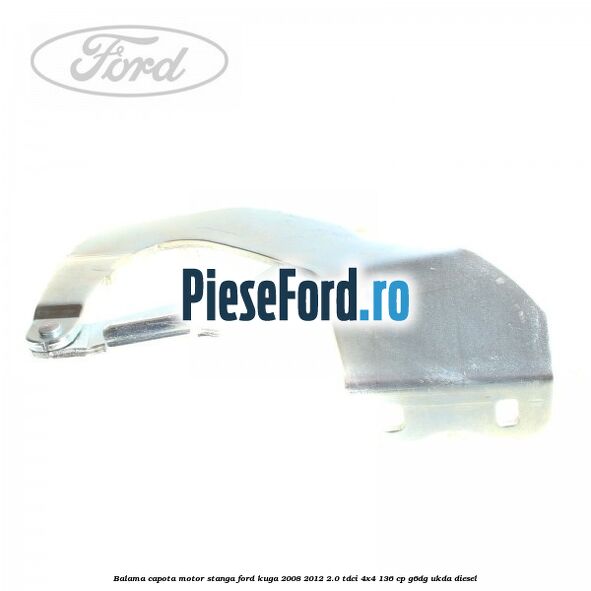 Balama capota motor stanga Ford Kuga 2008-2012 2.0 TDCi 4x4 136 cp G6DG, UKDA diesel