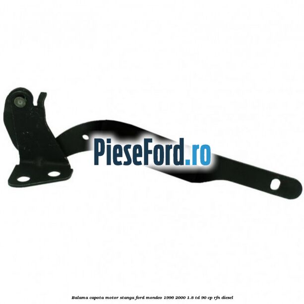 Balama capota motor stanga Ford Mondeo 1996-2000 1.8 TD 90 cp Balama capota motor stanga Ford Mondeo 1996-2000 1.8 TD 90 cp RFN diesel