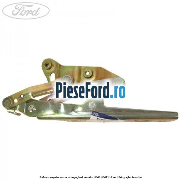 Balama capota motor stanga Ford Mondeo 2000-2007 1.8 SCi 130 cp CFBA benzina