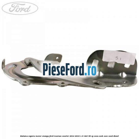 Balama capota motor stanga Ford Tourneo Courier 2014-2018 1.5 TDCi 95 cp XVCA, XVCB, XVCC, XVCD diesel