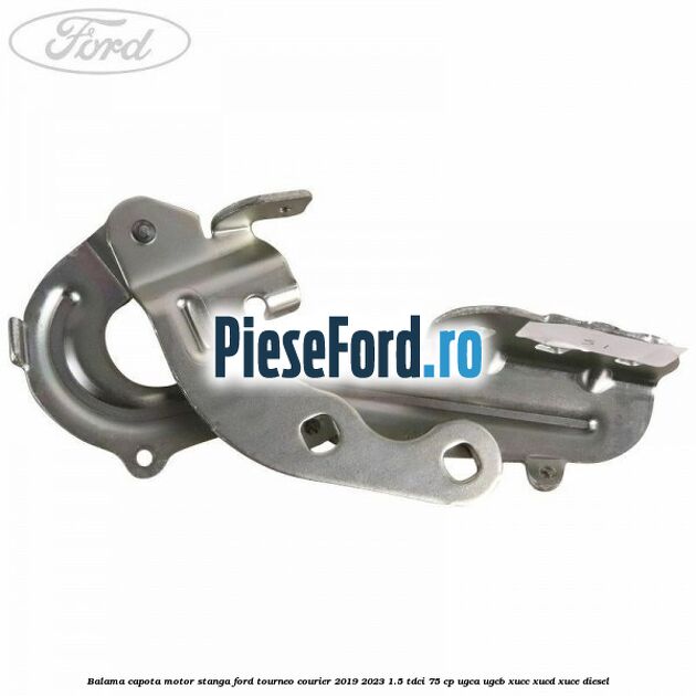 Balama capota motor stanga Ford Tourneo Courier 2019-2023 1.5 TDCi 75 cp Balama capota motor stanga Ford Tourneo Courier 2019-2023 1.5 TDCi 75 cp UGCA, UGCB, XUCC, XUCD, XUCE, diesel