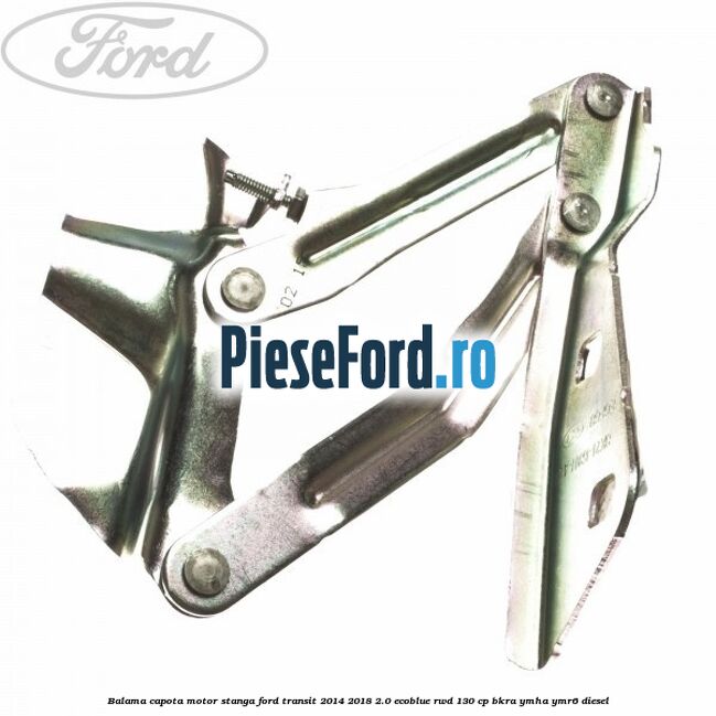 Balama capota motor stanga Ford Transit 2014-2018 2.0 EcoBlue RWD 130 cp Balama capota motor stanga Ford Transit 2014-2018 2.0 EcoBlue RWD 130 cp BKRA, YMHA, YMR6 diesel