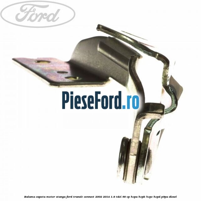 Balama capota motor stanga Ford Transit Connect 2002-2014 1.8 TDCi 90 cp HCPA, HCPB, HCPC, HCPD, P9PA diesel