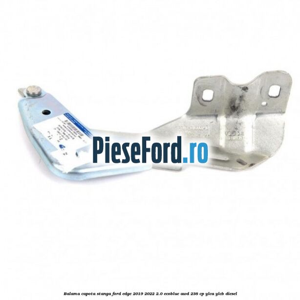 Balama capota stanga Ford Edge 2019-2022 2.0 EcoBlue AWD 238 cp YLCA, YLCB diesel