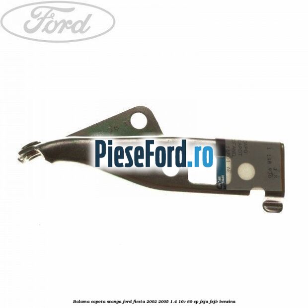 Balama capota stanga Ford Fiesta 2002-2005 1.4 16V 80 cp FXJA, FXJB benzina